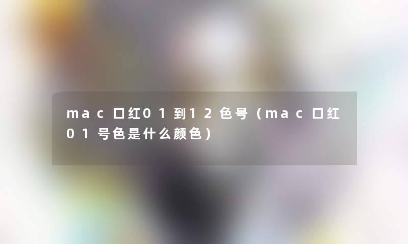 mac口红01到12色号(mac口红01号色是什么颜色) mac口红01到12色号(mac口红01号色是什么颜色)