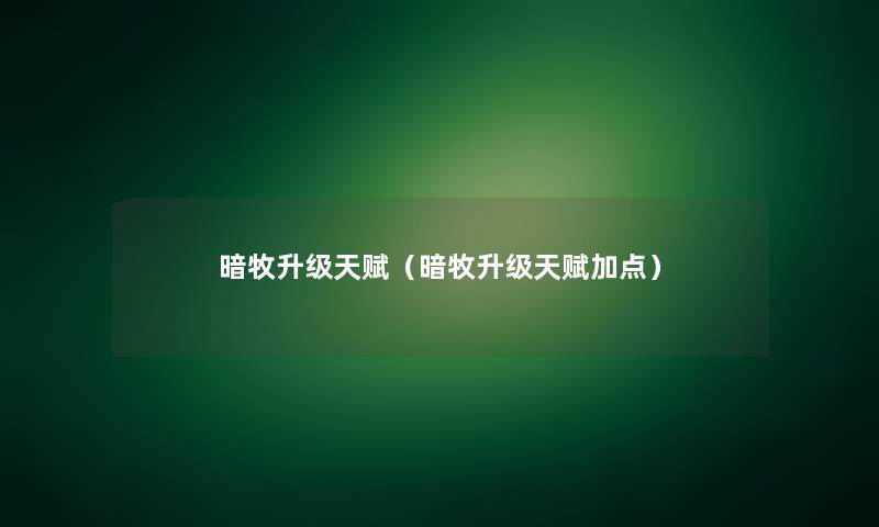 暗牧升级天赋（暗牧升级天赋加点）