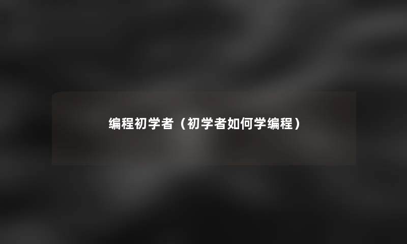 编程初学者（初学者如何学编程）