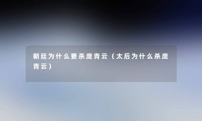 朝廷为什么要杀庞青云（太后为什么杀庞青云）