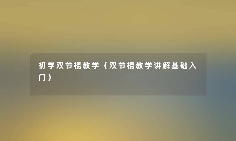 初学双节棍教学（双节棍教学讲解基础入门）