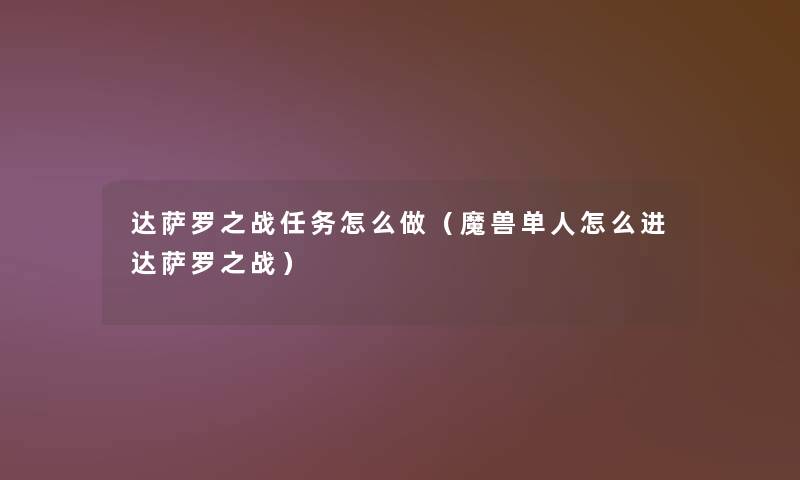 达萨罗之战任务怎么做(魔兽单人怎么进达萨罗之战) 达萨罗之战任务怎么做(魔兽单人怎么进达萨罗之战)