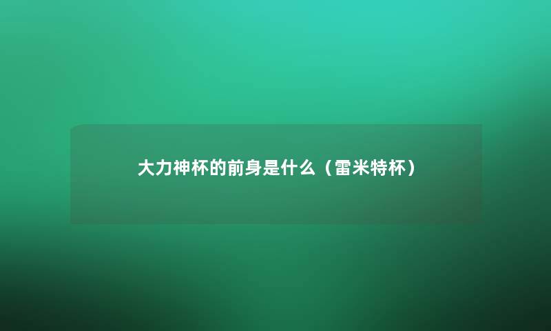 大力神杯的前身是什么(雷米特杯) 大力神杯的前身是什么(雷米特杯)