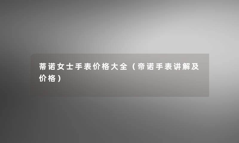 蒂诺女士手表价格大全(帝诺手表讲解及价格) 蒂诺女士手表价格大全(帝诺手表讲解及价格)