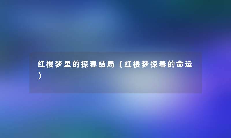 红楼梦里的探春结局（红楼梦探春的命运）