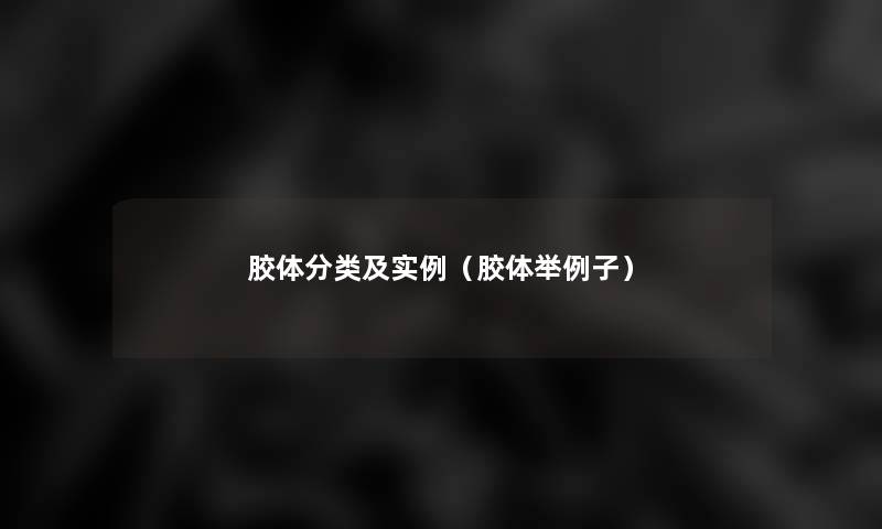 胶体分类及实例(胶体举例子) 胶体分类及实例(胶体举例子)