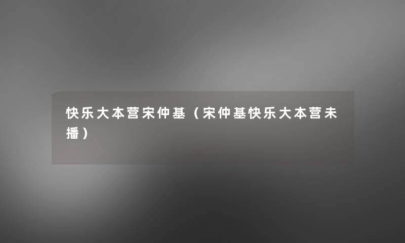 快乐大本营宋仲基(宋仲基快乐大本营未播) 快乐大本营宋仲基(宋仲基快乐大本营未播)