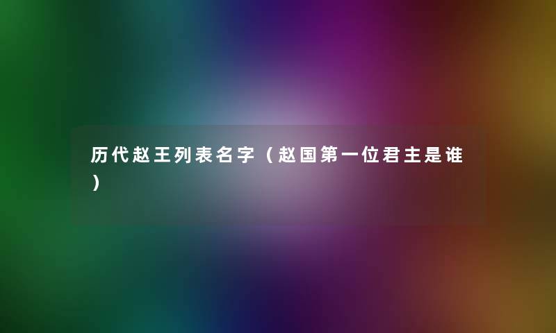 历代赵王列表名字(赵国第一位君主是谁) 历代赵王列表名字(赵国第一位君主是谁)