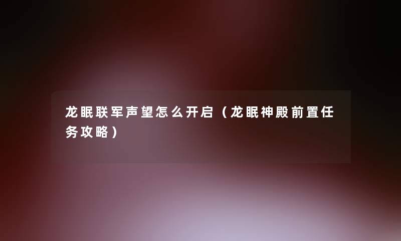 龙眠联军声望怎么开启（龙眠神殿前置任务攻略）