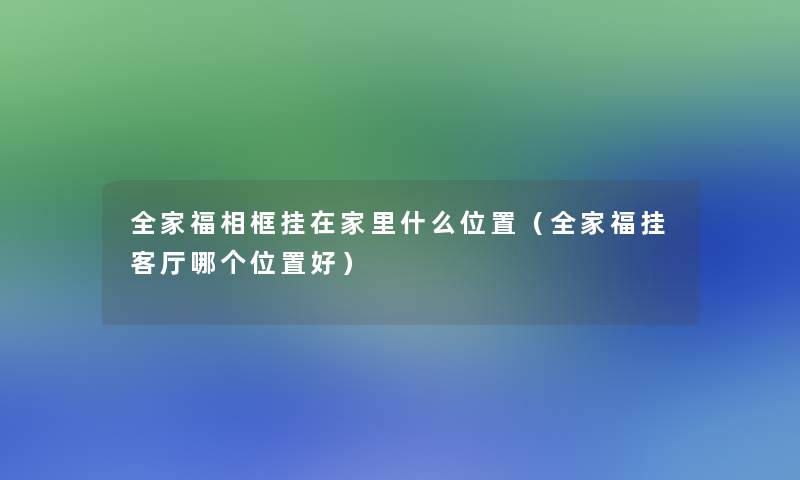 全家福相框挂在家里什么位置（全家福挂客厅哪个位置好）