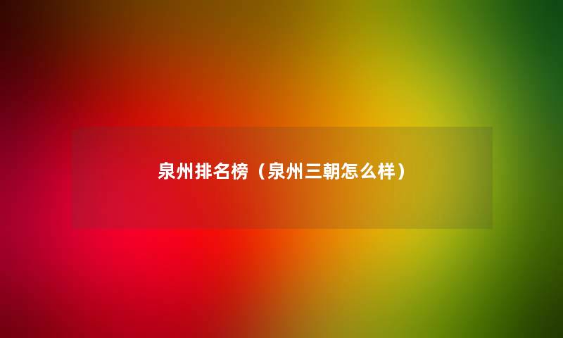 泉州推荐榜(泉州三朝怎么样) 泉州推荐榜(泉州三朝怎么样)