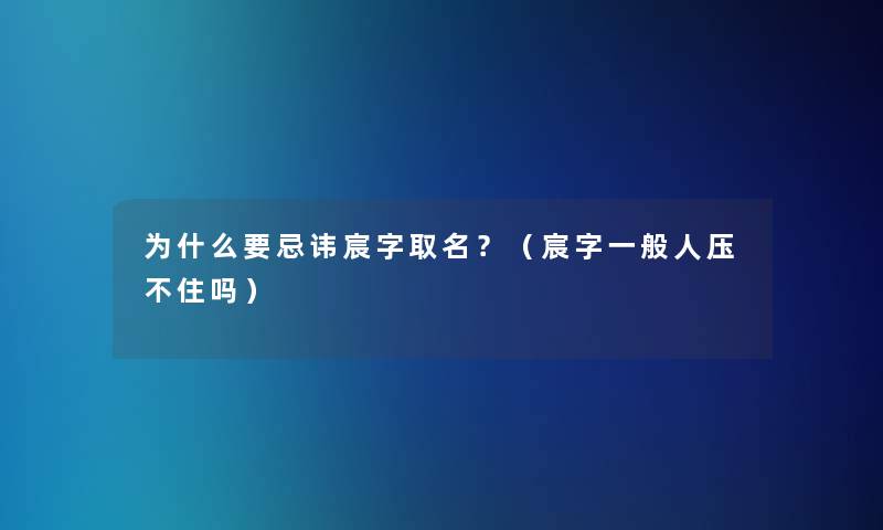 为什么要忌讳宸字取名？（宸字一般人压不住吗）