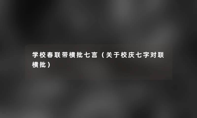 学校春联带横批七言(关于校庆七字对联横批) 学校春联带横批七言(关于校庆七字对联横批)