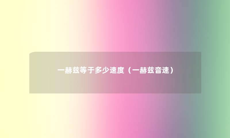 一赫兹等于多少速度(一赫兹音速) 一赫兹等于多少速度(一赫兹音速)