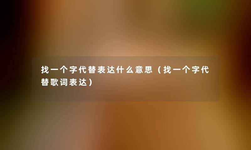 找一个字代替表达什么意思（找一个字代替歌词表达）