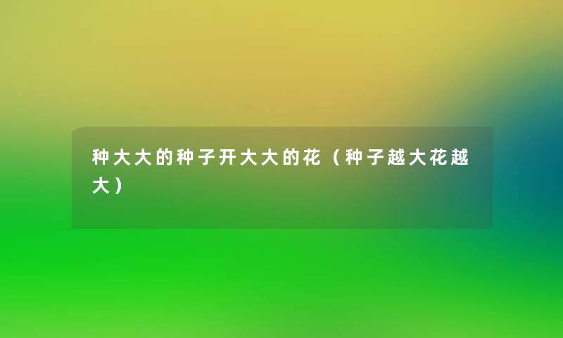 种大大的种子开大大的花（种子越大花越大）