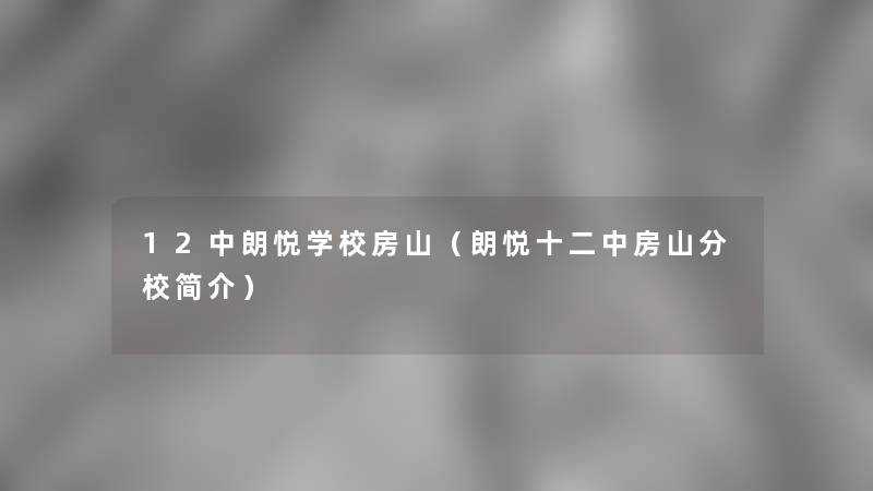 12中朗悦学校房山（朗悦十二中房山分校简介）