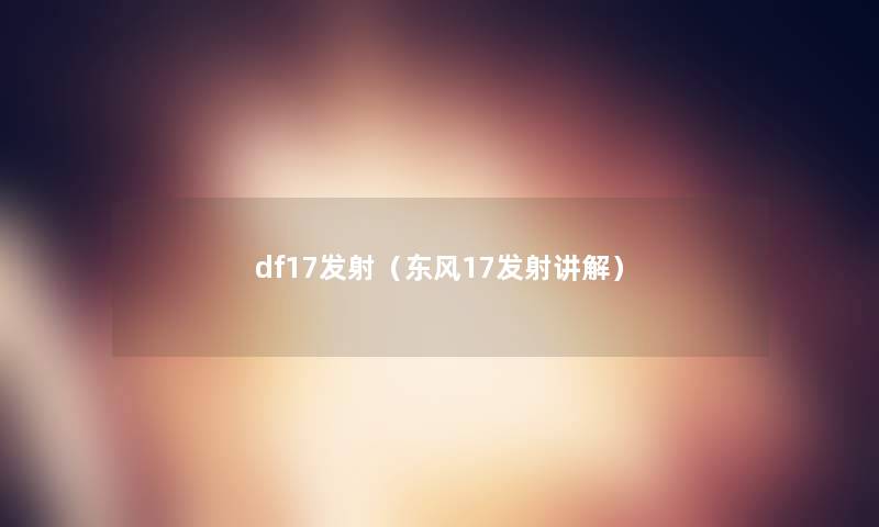 df17发射(东风17发射讲解) df17发射(东风17发射讲解)