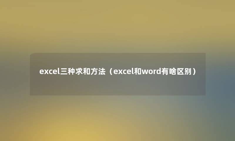 excel三种求和方法（excel和word有啥区别）