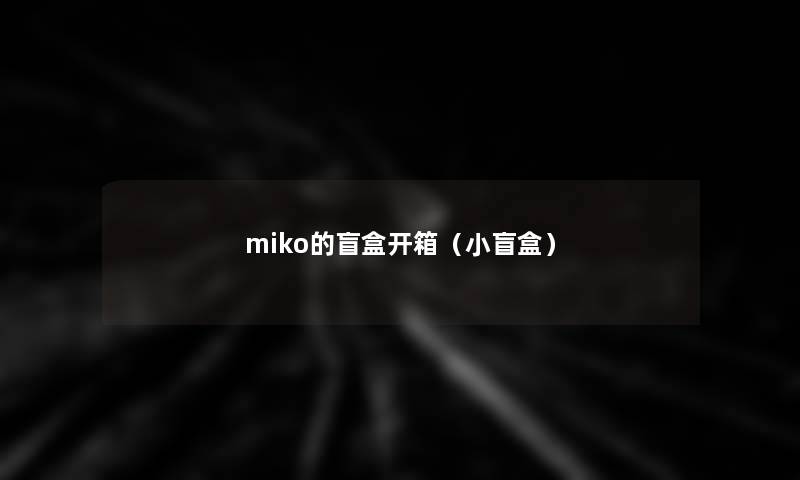 miko的盲盒开箱（小盲盒）