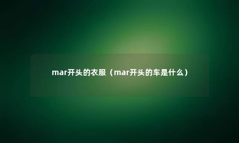 mar开头的衣服（mar开头的车是什么）
