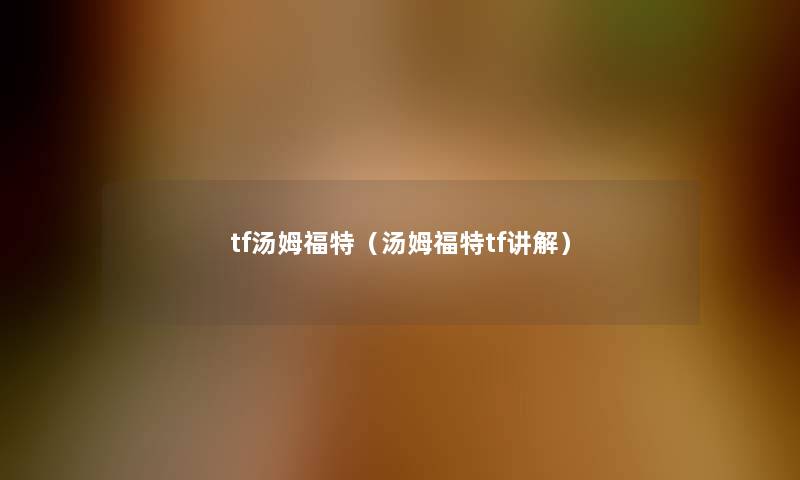 tf汤姆福特（汤姆福特tf讲解）