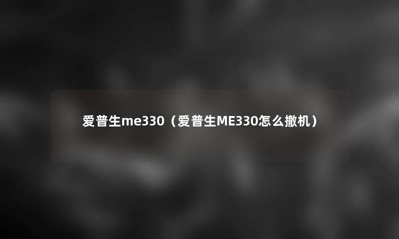 爱普生me330（爱普生ME330怎么撤机）
