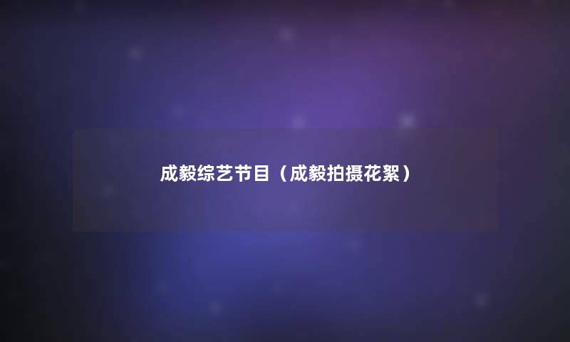 成毅综艺节目(成毅拍摄花絮) 成毅综艺节目(成毅拍摄花絮)
