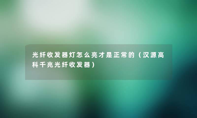 光纤收发器灯怎么亮才是正常的（汉源高科千兆光纤收发器）