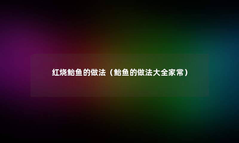 红烧鲐鱼的做法（鲐鱼的做法大全家常）
