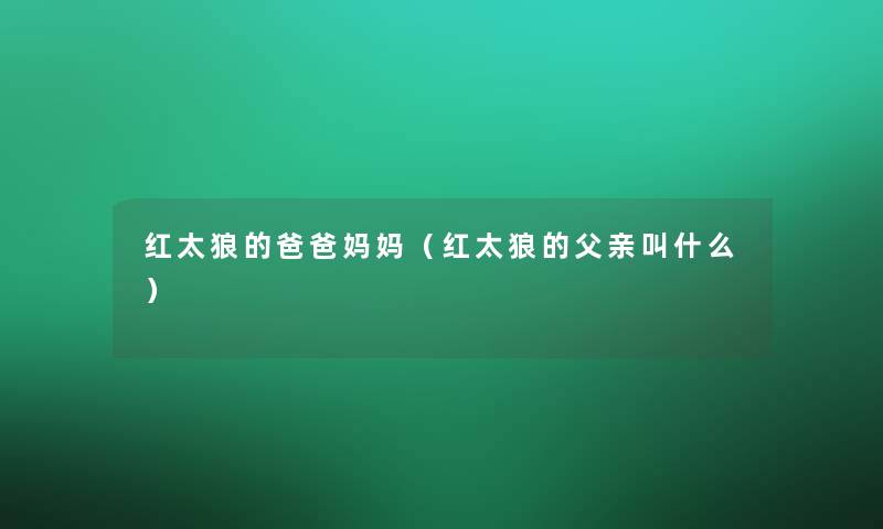 红太狼的爸爸妈妈（红太狼的父亲叫什么）