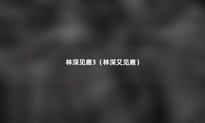 林深见鹿3（林深又见鹿）