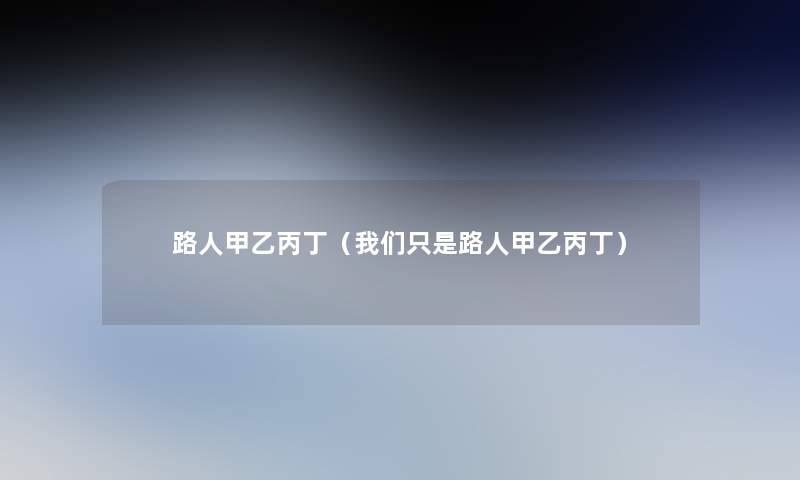 路人甲乙丙丁(只是路人甲乙丙丁) 路人甲乙丙丁(只是路人甲乙丙丁)
