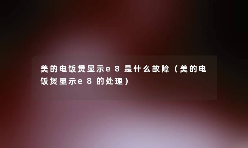 美的电饭煲显示e8是什么故障（美的电饭煲显示e8的处理）