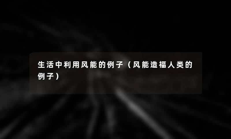 生活中利用风能的例子(风能造福的例子) 生活中利用风能的例子(风能造福的例子)