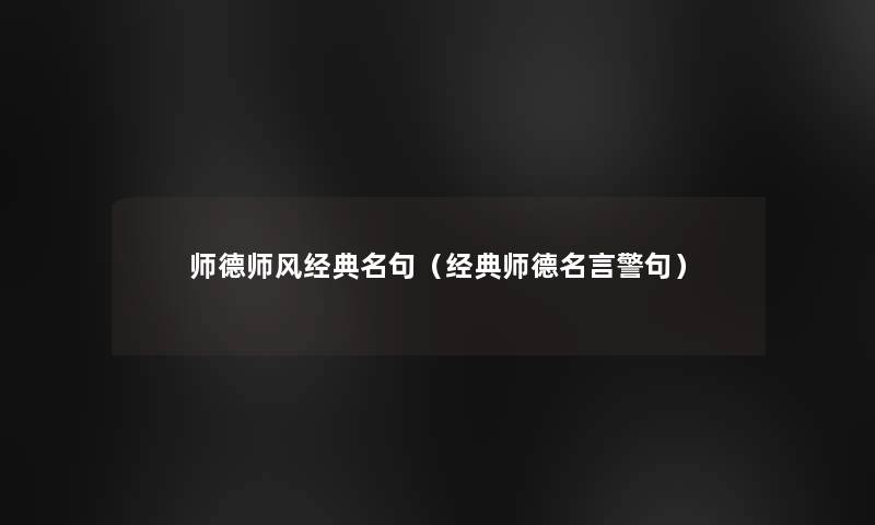 师德师风经典名句(经典师德名言警句) 师德师风经典名句(经典师德名言警句)