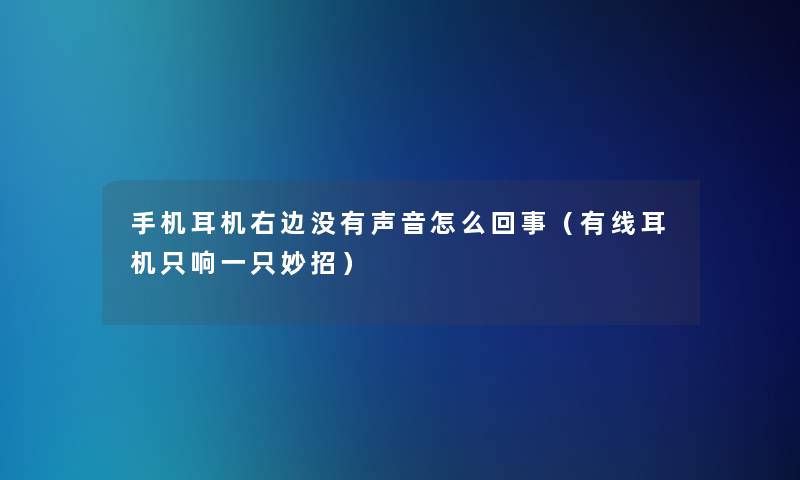 手机耳机右边没有声音怎么回事(有线耳机只响一只妙招) 手机耳机右边没有声音怎么回事(有线耳机只响一只妙招)