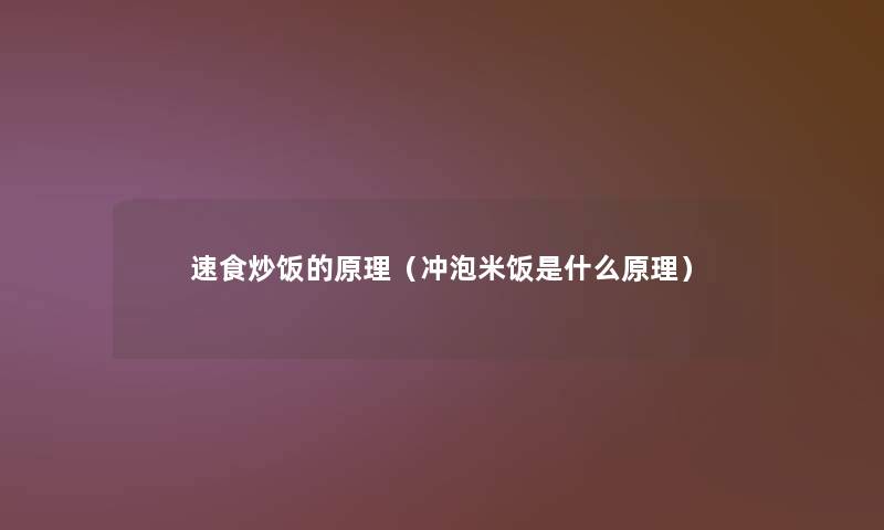 速食炒饭的原理（冲泡米饭是什么原理）