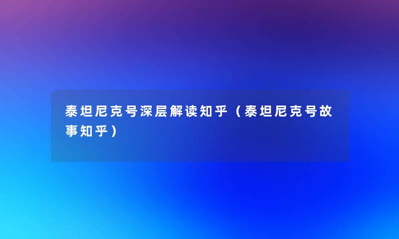 泰坦尼克号深层解读知乎(泰坦尼克号故事知乎) 泰坦尼克号深层解读知乎(泰坦尼克号故事知乎)