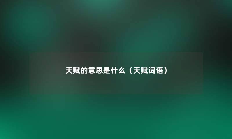 天赋的意思是什么(天赋词语) 天赋的意思是什么(天赋词语)