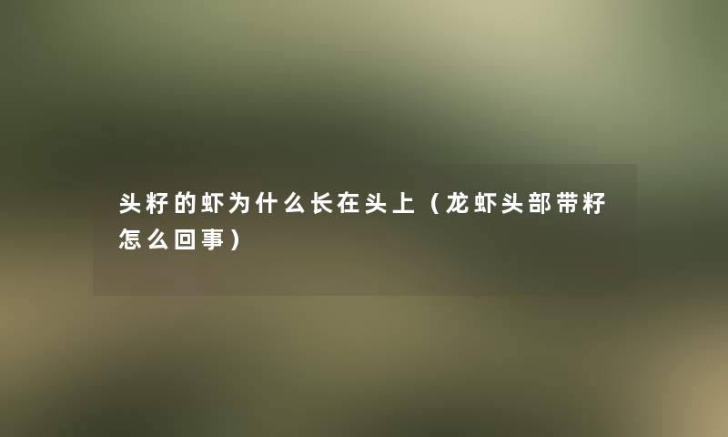 头籽的虾为什么长在头上（龙虾头部带籽怎么回事）