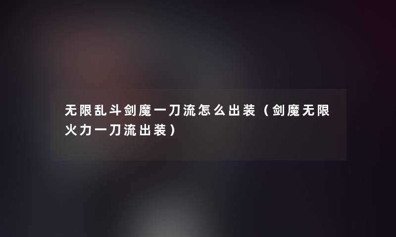 无限乱斗剑魔一刀流怎么出装(剑魔无限火力一刀流出装) 无限乱斗剑魔一刀流怎么出装(剑魔无限火力一刀流出装)