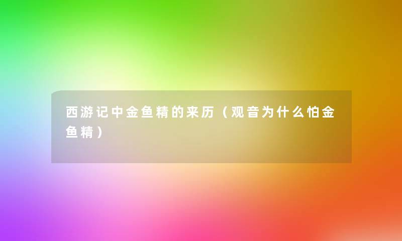 西游记中金鱼精的来历(观音为什么怕金鱼精) 西游记中金鱼精的来历(观音为什么怕金鱼精)