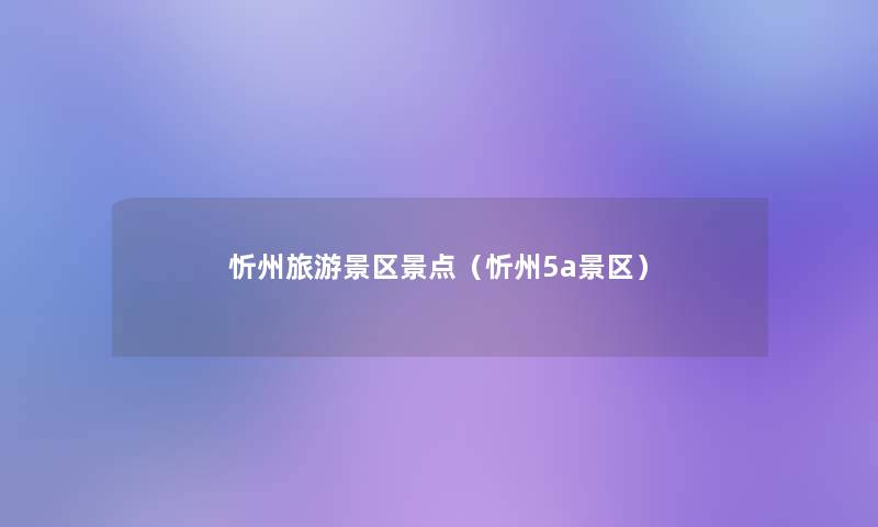 忻州旅游景区景点(忻州5a景区) 忻州旅游景区景点(忻州5a景区)