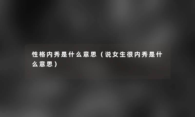 性格内秀是什么意思（说女生很内秀是什么意思）