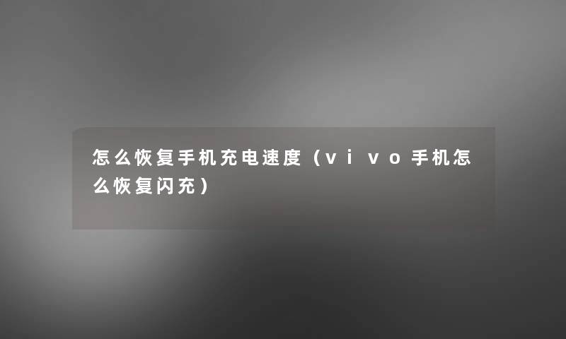 怎么恢复手机充电速度(vivo手机怎么恢复闪充) 怎么恢复手机充电速度(vivo手机怎么恢复闪充)
