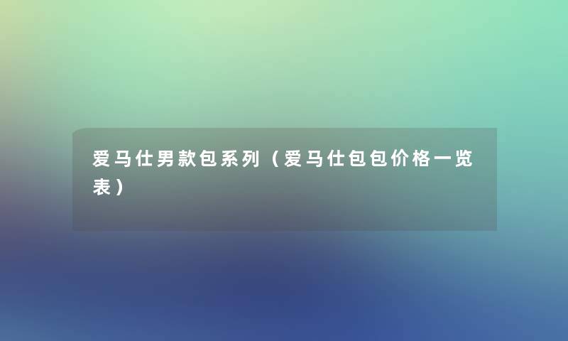 爱马仕男款包系列（爱马仕包包价格一览表）