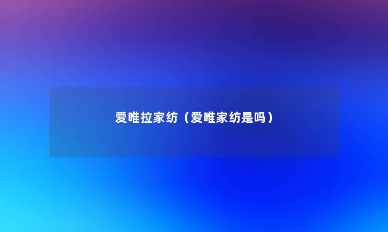 爱唯拉家纺（爱唯家纺是吗）