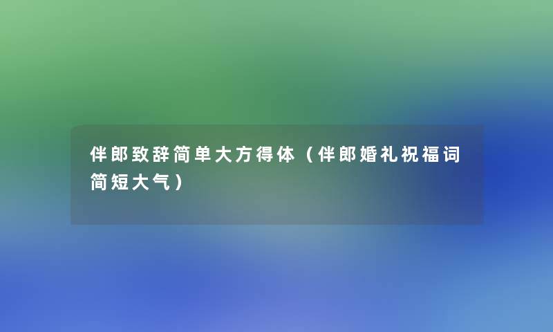 伴郎致辞简单大方得体（伴郎婚礼祝福词简短大气）