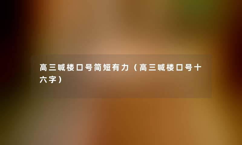 高三喊楼口号简短有力(高三喊楼口号十六字) 高三喊楼口号简短有力(高三喊楼口号十六字)